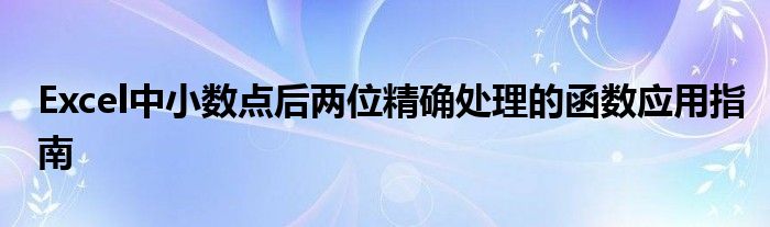 Excel中小数点后两位精确处理的函数应用指南