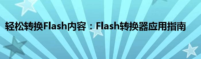 轻松转换Flash内容：Flash转换器应用指南