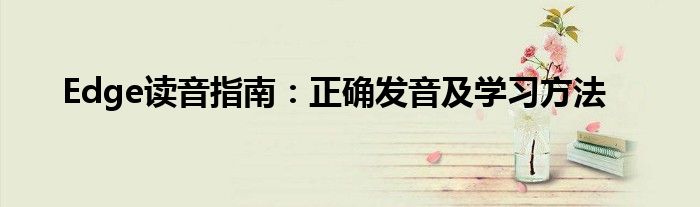 Edge读音指南：正确发音及学习方法