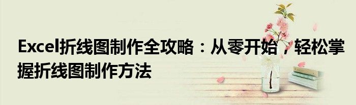 Excel折线图制作全攻略：从零开始，轻松掌握折线图制作方法