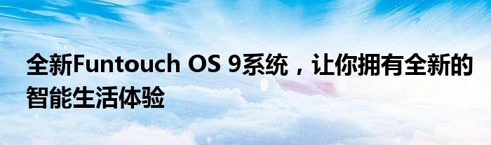 全新Funtouch OS 9系统，让你拥有全新的智能生活体验