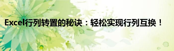 Excel行列转置的秘诀：轻松实现行列互换！