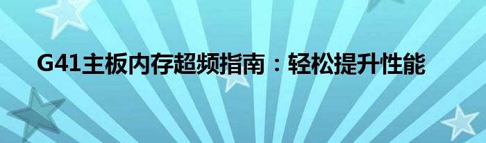 G41主板内存超频指南：轻松提升性能