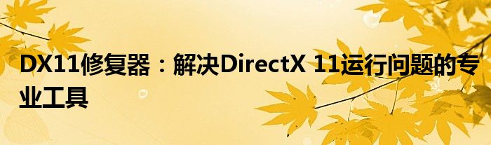 DX11修复器：解决DirectX 11运行问题的专业工具