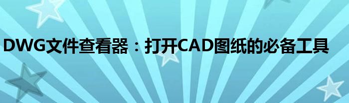 DWG文件查看器：打开CAD图纸的必备工具