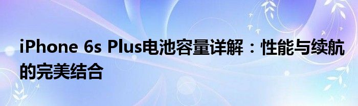 iPhone 6s Plus电池容量详解：性能与续航的完美结合