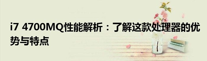 i7 4700MQ性能解析：了解这款处理器的优势与特点