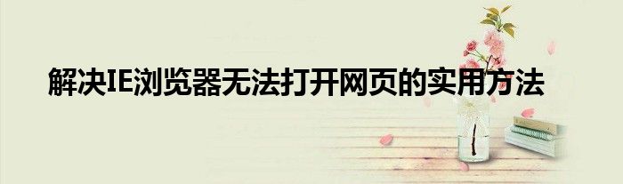 解决IE浏览器无法打开网页的实用方法