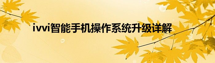 ivvi智能手机操作系统升级详解