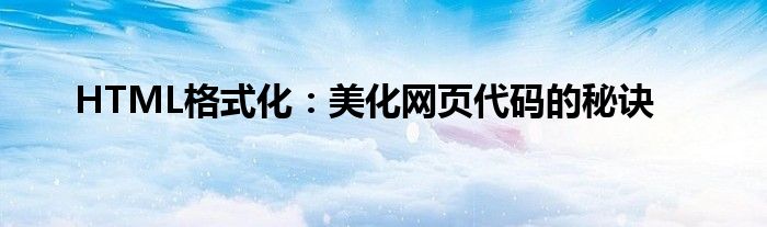 HTML格式化：美化网页代码的秘诀