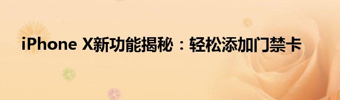 iPhone X新功能揭秘：轻松添加门禁卡