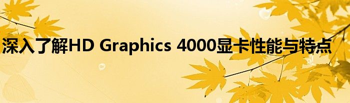 深入了解HD Graphics 4000显卡性能与特点