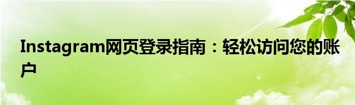 Instagram网页登录指南：轻松访问您的账户