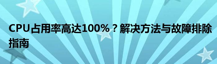 CPU占用率高达100%？解决方法与故障排除指南