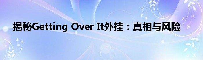揭秘Getting Over It外挂：真相与风险