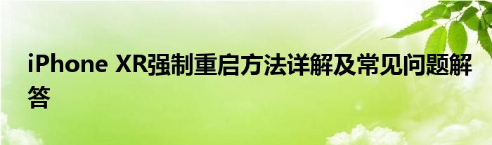 iPhone XR强制重启方法详解及常见问题解答