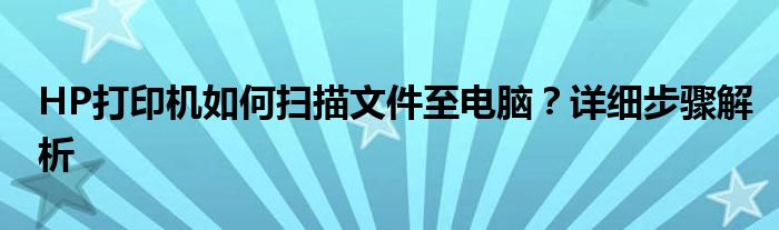 HP打印机如何扫描文件至电脑？详细步骤解析