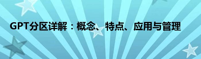 GPT分区详解：概念、特点、应用与管理
