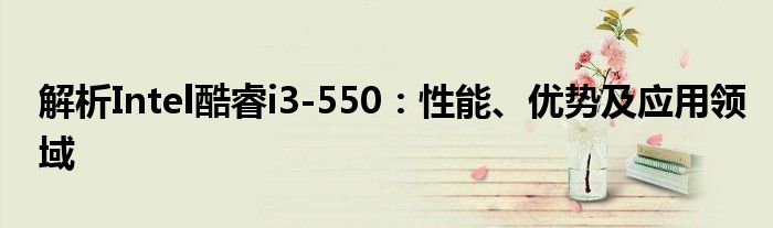 解析Intel酷睿i3-550：性能、优势及应用领域