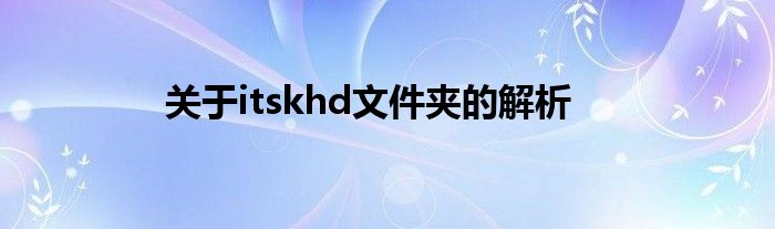 关于itskhd文件夹的解析