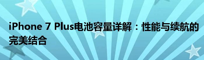 iPhone 7 Plus电池容量详解：性能与续航的完美结合