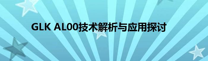 GLK AL00技术解析与应用探讨