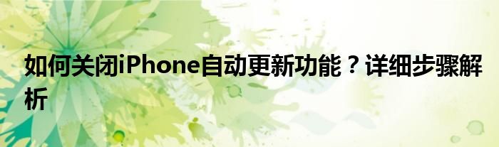 如何关闭iPhone自动更新功能？详细步骤解析