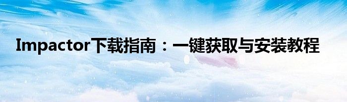  Impactor下载指南：一键获取与安装教程