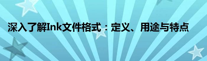 深入了解Ink文件格式：定义、用途与特点