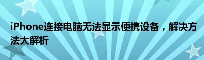 iPhone连接电脑无法显示便携设备，解决方法大解析