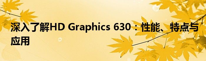 深入了解HD Graphics 630：性能、特点与应用
