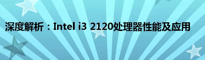 深度解析：Intel i3 2120处理器性能及应用