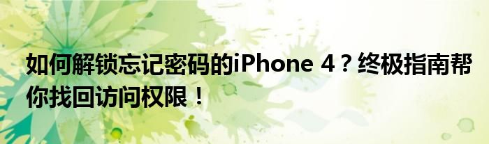 如何解锁忘记密码的iPhone 4？终极指南帮你找回访问权限！
