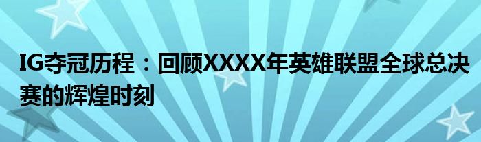 IG夺冠历程：回顾XXXX年英雄联盟全球总决赛的辉煌时刻