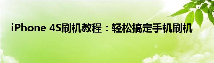 iPhone 4S刷机教程：轻松搞定手机刷机