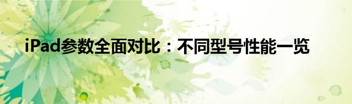 iPad参数全面对比：不同型号性能一览
