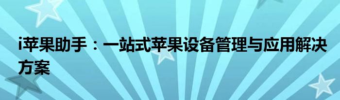 i苹果助手：一站式苹果设备管理与应用解决方案