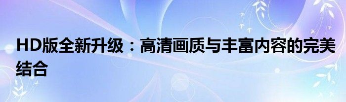 HD版全新升级：高清画质与丰富内容的完美结合