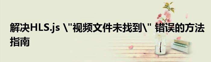 解决HLS.js 