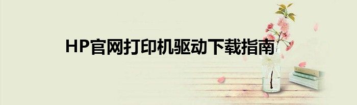 HP官网打印机驱动下载指南