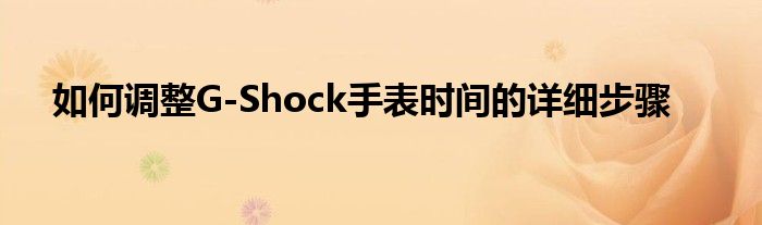 如何调整G-Shock手表时间的详细步骤