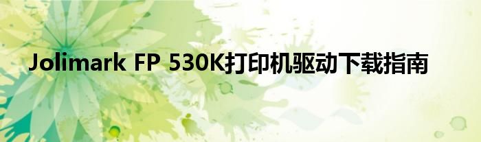 Jolimark FP 530K打印机驱动下载指南