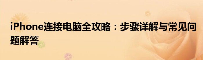 iPhone连接电脑全攻略：步骤详解与常见问题解答