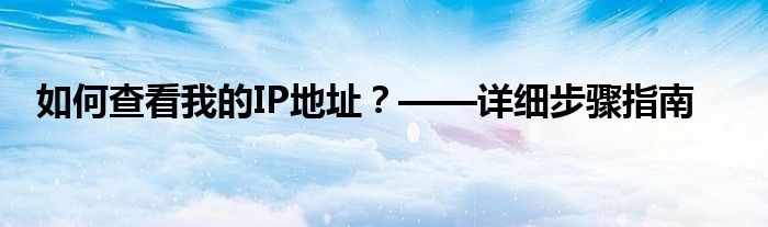 如何查看我的IP地址？——详细步骤指南