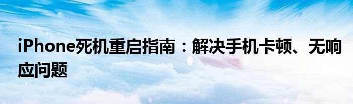 iPhone死机重启指南：解决手机卡顿、无响应问题
