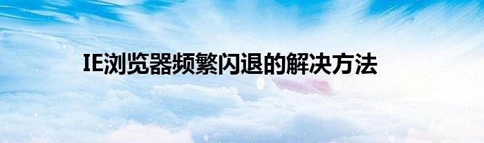 IE浏览器频繁闪退的解决方法