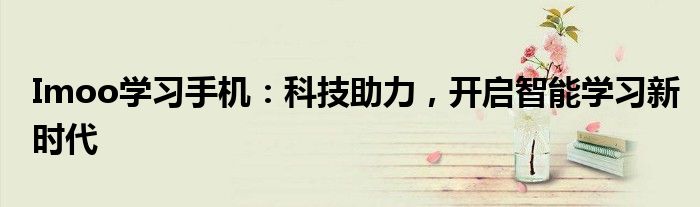 Imoo学习手机：科技助力，开启智能学习新时代