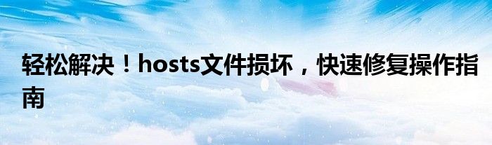 轻松解决！hosts文件损坏，快速修复操作指南