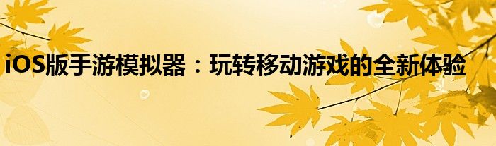 iOS版手游模拟器：玩转移动游戏的全新体验