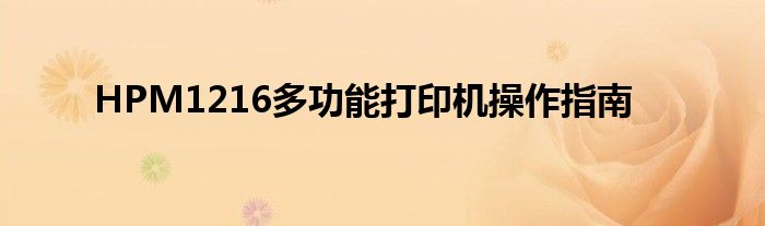 HPM1216多功能打印机操作指南